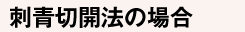 刺青切開法の場合