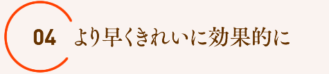 より早くきれいに効果的に
